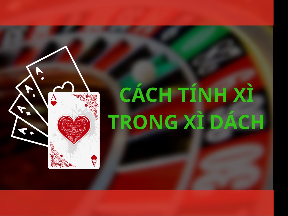 Thắng Bài Xì Dách Bí Kíp Toàn Tập Cách Tính Xì Trong Xì Dách
